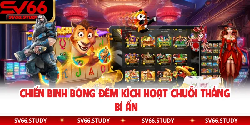 Chiến binh bóng đêm kích hoạt chuỗi thắng bí ẩn