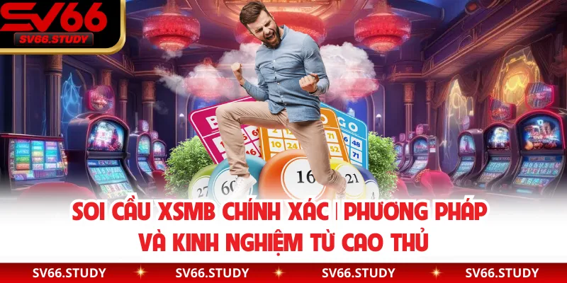 Soi Cầu XSMB Chính Xác | Phương Pháp Và Kinh Nghiệm Từ Cao Thủ